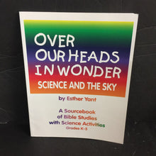 Load image into Gallery viewer, Over Our Heads in Wonder Science and the Sky: A Sourcebook of Bible Studies with Science Activities (Esther Yant) (Grades K-5) -workbook
