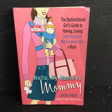 Load image into Gallery viewer, Hello, My Name is Mommy: The Dysfunctional Girl's Guide to Having, Loving (And Hopefully Not Screwing Up) A Baby (Sheri Lynch) -paperback nursery
