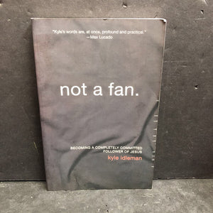Not a Fan: Becoming a Completely Committed Follower of Jesus (Kyle Idleman) -religion paperback