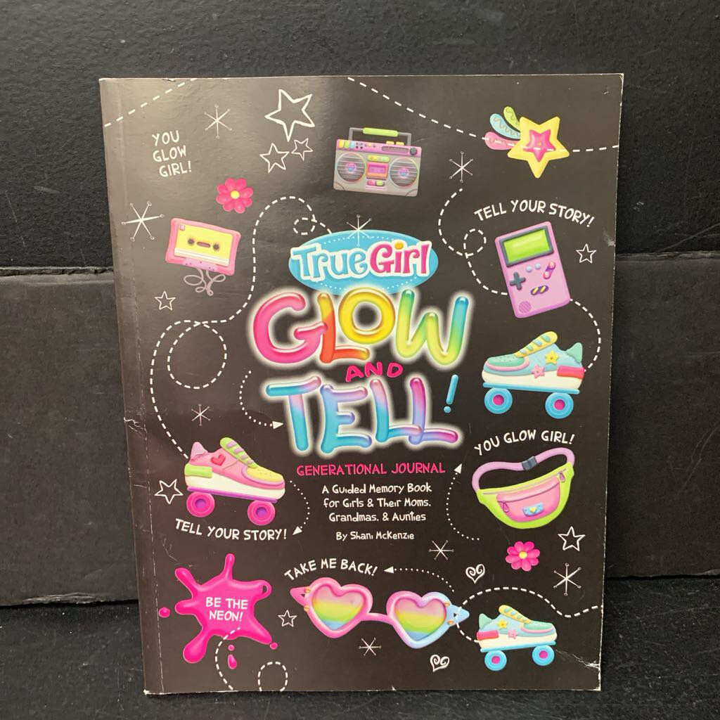 My True Girl Glow and Tell Generational Journal: A Guided Memory Book for Girls & Their Moms, Grandmas, & Aunties (McKenzie Shan) (True Girl) -activity religion paperback