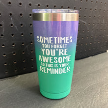 Load image into Gallery viewer, "sometimes you forget you're awesome so this is your reminder" Tumbler Cup

