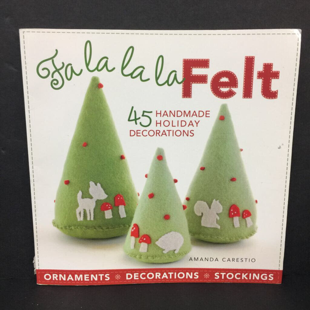 Fa La La La Felt: 45 Handmade Holiday Decorations (Amanda Carestio) (Season: Winter, Holiday: Christmas) -activity paperback