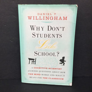 Why Don't Students Like School?: A Cognitive Scientist Answers Questions About How the Mind Works and What It Means for the Classroom (Daniel T. Willingham) -parenting educational paperback