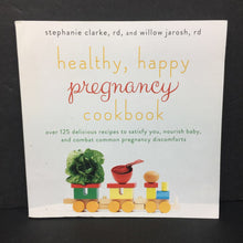 Load image into Gallery viewer, Healthy, Happy Pregnancy Cookbook: Over 125 Recipes to Satisfy You, Nourish Baby, and Combat Common Pregnancy Discomforts (Stephanie Clarke &amp; Willow Jarosh) -food nursery paperback

