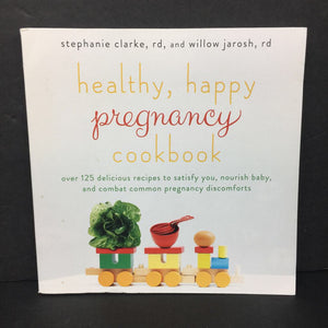 Healthy, Happy Pregnancy Cookbook: Over 125 Recipes to Satisfy You, Nourish Baby, and Combat Common Pregnancy Discomforts (Stephanie Clarke & Willow Jarosh) -food nursery paperback