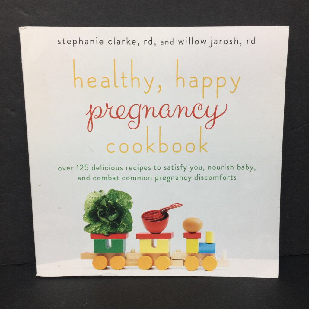 Healthy, Happy Pregnancy Cookbook: Over 125 Recipes to Satisfy You, Nourish Baby, and Combat Common Pregnancy Discomforts (Stephanie Clarke & Willow Jarosh) -food nursery paperback