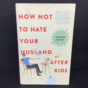 How Not To Hate Your Husband After Kids (Jancee Dunn) -parenting hardcover