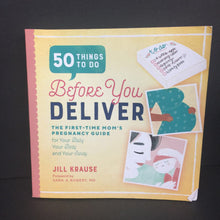 Load image into Gallery viewer, 50 Things To Do Before You Deliver: The First-Time Mom&#39;s Pregnancy Guide for Your Baby, Your Body, and Your Sanity (Jill Krause) -nursery maternity paperback

