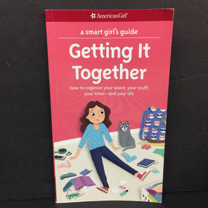 A Smart Girl's Guide: Getting It Together - How to Organize Your Space, Your Stuff, Your Time -- and Your Life (American Girl) (Erin Falligant) -paperback