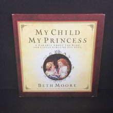 Load image into Gallery viewer, My Child, My Princess: A Parable About the King for Little Girls of All Ages (Beth Moore) -religion hardcover
