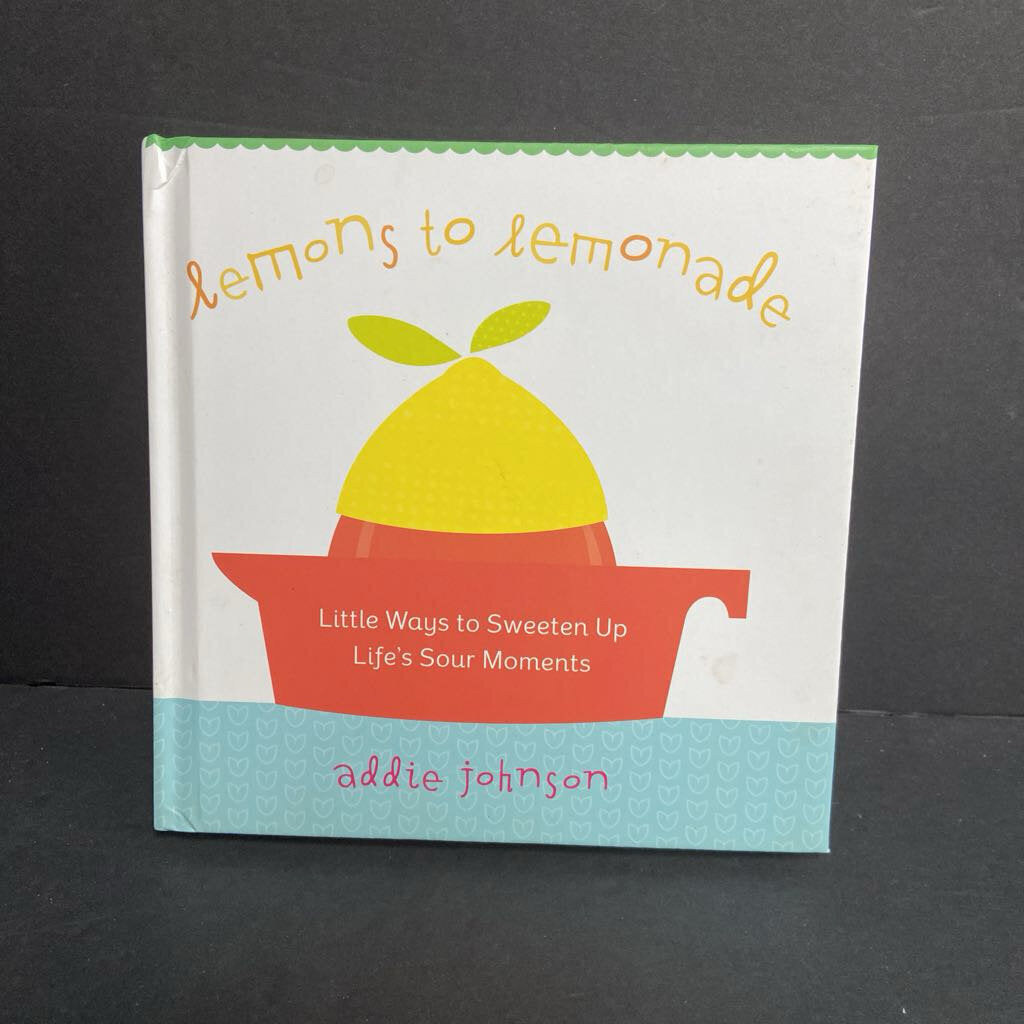 Lemons to Lemonade: Little Ways to Sweeten Up Life's Sour Moments (Addie Johnson) -inspirational hardcover