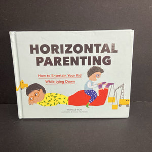 Horizontal Parenting: How To Entertain Your Kid While Lying Down (Michelle Woo) -parenting activity hardcover