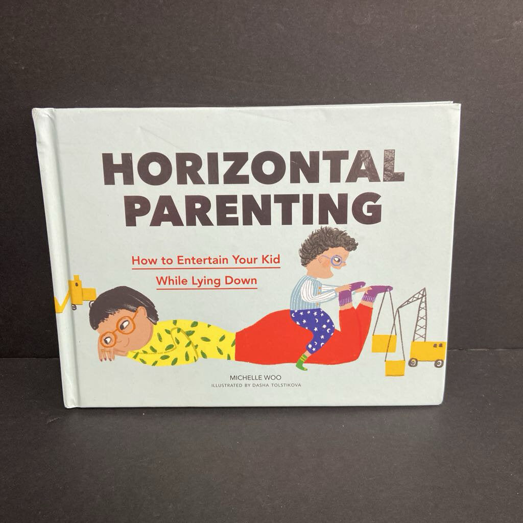 Horizontal Parenting: How To Entertain Your Kid While Lying Down (Michelle Woo) -parenting activity hardcover