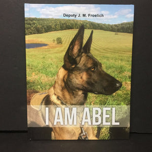 I Am Abel (Deputy J.M. Froelich) (Jobs - Police Dog) (Mammals) -educational hardcover
