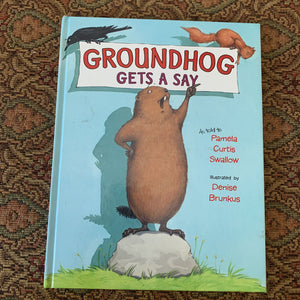 Groundhog gets a say (Pamela Curtis Swallow) -hardcover