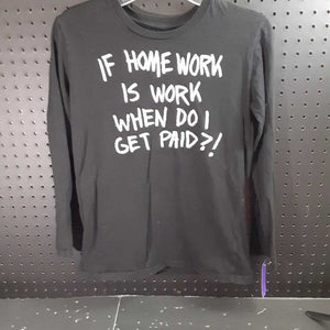 "If homework is work when do i get paid?!" shirt
