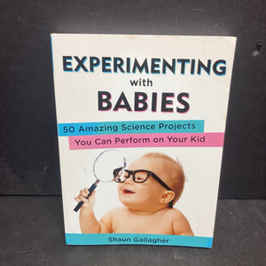 Experimenting with Babies: 50 Amazing Science Projects You Can Perform On Your Kid (Shaun Gallagher) -paperback parenting educational