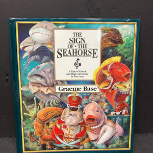 The Sign of the Seahorse: A Tale of Greed and High Adventure in Two Acts (Graeme Base) -hardcover